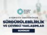 OTOMOTİV SEKTÖRÜNDE SÜRDÜRÜLEBİLİRLİK VE ÇEVRECİ YAKLAŞIMLAR SEMİNERİ