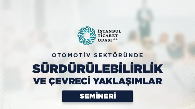 OTOMOTİV SEKTÖRÜNDE SÜRDÜRÜLEBİLİRLİK VE ÇEVRECİ YAKLAŞIMLAR SEMİNERİ