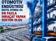 OTOMOTİV ENDÜSTRİSİ MAYISTA DA EN FAZLA İHRACAT YAPAN SEKTÖR OLDU